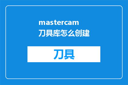 mastercam刀具库怎么创建(如何创建Mastercam刀具库？)