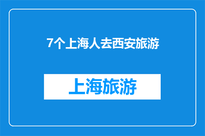 7个上海人去西安旅游(7位上海游客将踏上西安之旅，他们是否准备好探索这座古城的奥秘？)