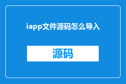 iapp文件源码怎么导入(如何将iapp文件的源码导入？)