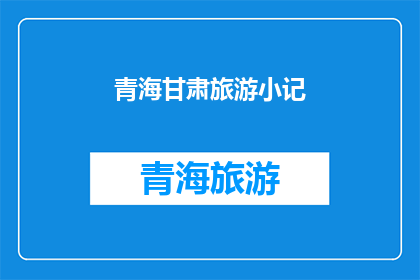 青海甘肃旅游小记(青海甘肃旅游小记：探索这片神秘土地的旅行体验与见闻)
