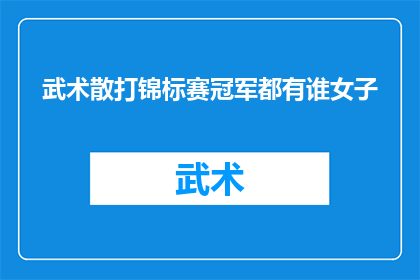 武术散打锦标赛冠军都有谁女子(谁是武术散打锦标赛中女子冠军的佼佼者？)
