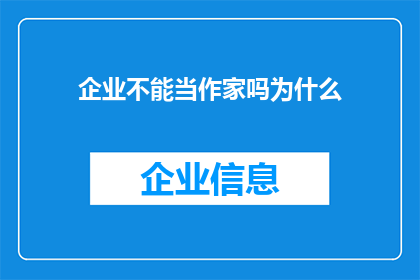 企业不能当作家吗为什么(企业能否成为作家？探讨企业与文学创作之间的联系)