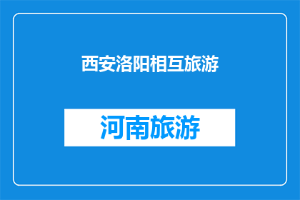 西安洛阳相互旅游(西安与洛阳：旅游爱好者的双城奇遇？)