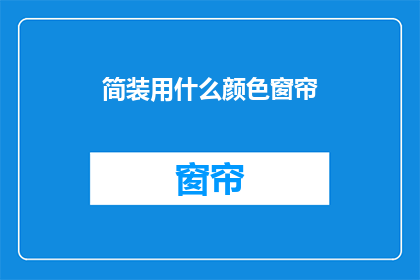 简装用什么颜色窗帘(如何选择适合的窗帘颜色？)