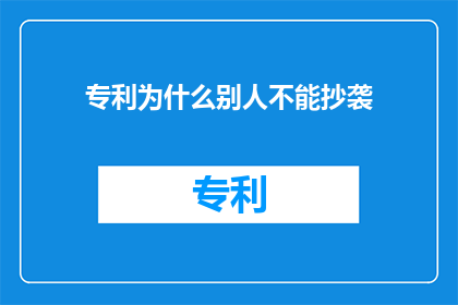 专利为什么别人不能抄袭(为什么别人的专利不能被抄袭？)