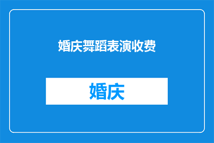 婚庆舞蹈表演收费(婚庆舞蹈表演的收费标准是什么？)