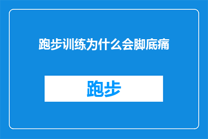 跑步训练为什么会脚底痛(跑步训练时为何常感到脚底疼痛？)