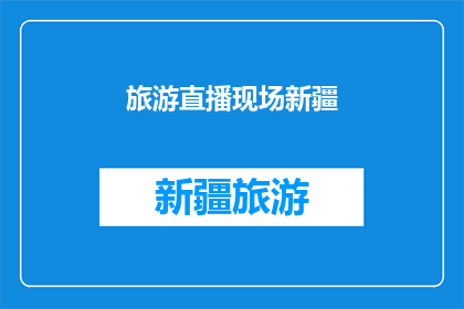 旅游直播现场新疆(新疆旅游直播现场：你准备好探索这片神秘土地了吗？)
