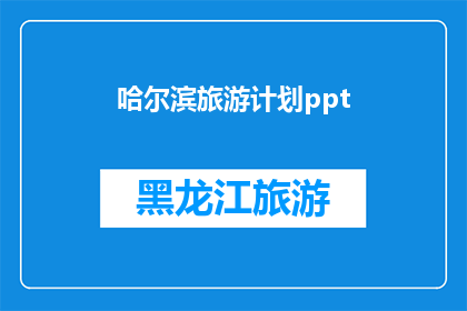 哈尔滨旅游计划ppt(哈尔滨旅游计划：如何打造完美的旅行体验？)