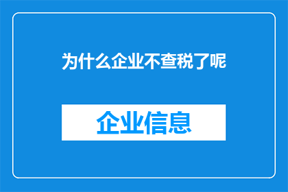 为什么企业不查税了呢(企业为何不再主动进行税务检查？)