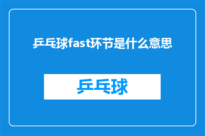 乒乓球fast环节是什么意思(乒乓球比赛中的fast环节是什么意思？)