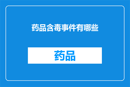 药品含毒事件有哪些(药品含毒事件：我们应如何识别和防范？)