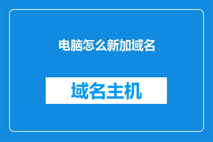 电脑怎么新加域名(如何为电脑新增域名？)