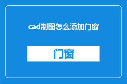 cad制图怎么添加门窗(如何高效地在CAD制图中添加门窗元素？)