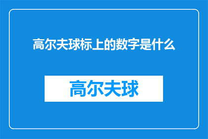 高尔夫球标上的数字是什么(高尔夫球场上的数字之谜：它们究竟代表着什么？)