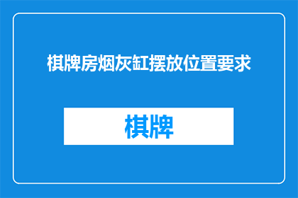 棋牌房烟灰缸摆放位置要求(棋牌房烟灰缸摆放位置的要求是什么？)