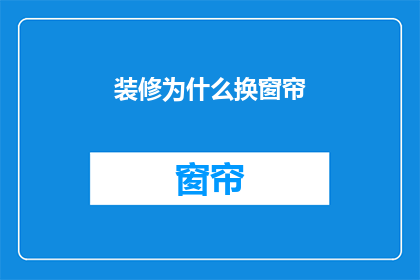 装修为什么换窗帘(为什么在装修时选择更换窗帘？)