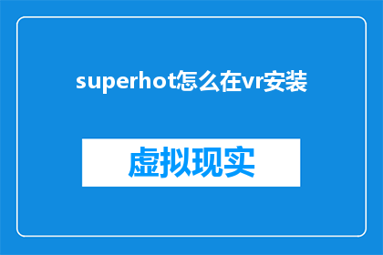 superhot怎么在vr安装(如何将Superhot游戏安装到虚拟现实设备中？)