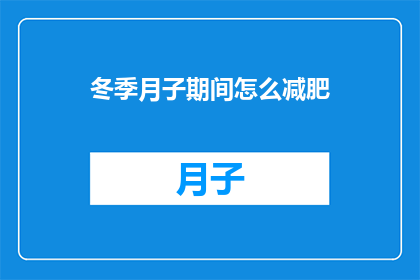 冬季月子期间怎么减肥(冬季月子期间如何有效减肥？)