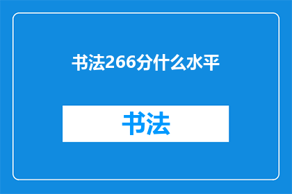书法266分什么水平(书法266分的水平如何？)