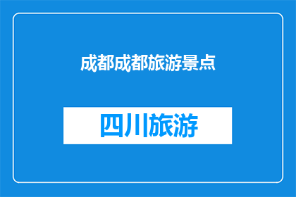 成都成都旅游景点(成都，这座迷人的城市，以其丰富的旅游资源和独特的文化魅力吸引着无数游客从古老的历史遗迹到现代的娱乐设施，成都为每一位游客提供了一次难忘的旅行体验那么，你准备好探索这个充满魅力的城市了吗？)