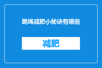 跳绳减肥小秘诀有哪些(跳绳减肥：你不可不知的五大秘诀是什么？)