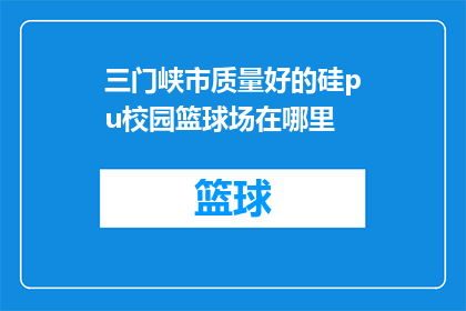 三门峡市质量好的硅pu校园篮球场在哪里(三门峡市哪里可以找到质量上乘的硅PU校园篮球场？)