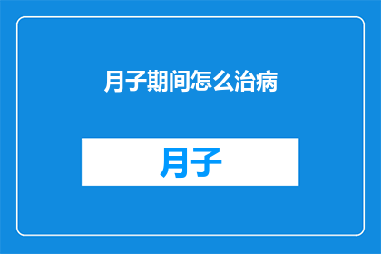 月子期间怎么治病(月子期间如何有效治疗疾病？)