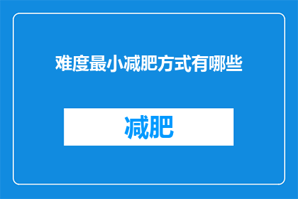 难度最小减肥方式有哪些(有哪些简单易行且有效的减肥方法？)