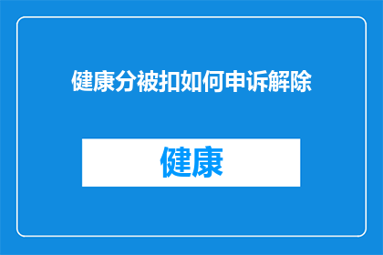 健康分被扣如何申诉解除(如何有效申诉解除健康分被扣？)