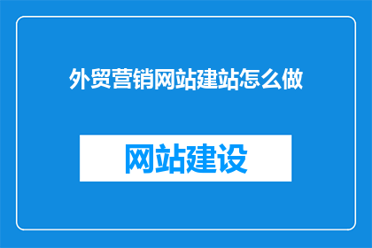 外贸营销网站建站怎么做(如何高效建设外贸营销网站？)