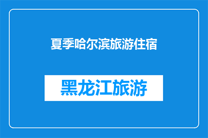 夏季哈尔滨旅游住宿(夏季哈尔滨旅游住宿：您是否已经找到了理想的下榻之处？)