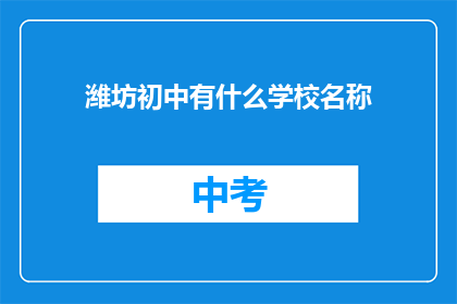 潍坊初中有什么学校名称(潍坊初中有哪些学校名称？)