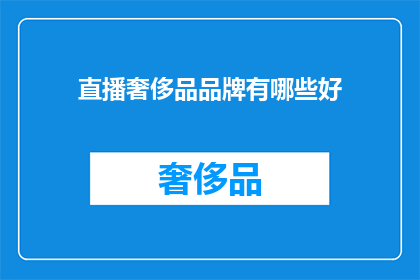 直播奢侈品品牌有哪些好(直播奢侈品品牌有哪些好？)