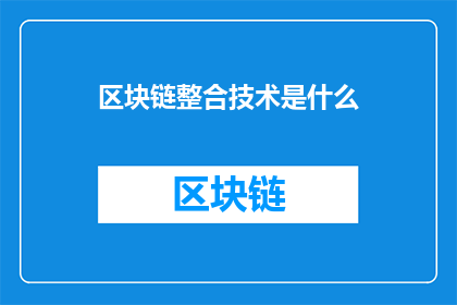 区块链整合技术是什么(区块链整合技术：是什么？)