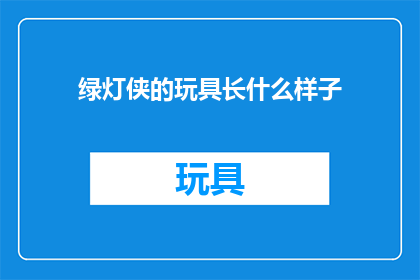 绿灯侠的玩具长什么样子(绿灯侠的玩具长什么样子？)