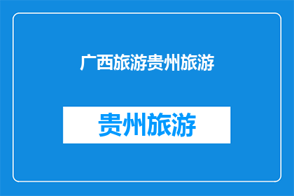 广西旅游贵州旅游(广西与贵州：旅游目的地的比较分析)