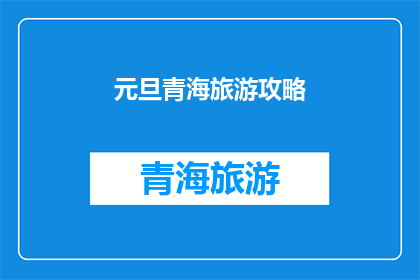 元旦青海旅游攻略(元旦期间，计划前往青海旅游的你，是否已经准备好迎接这个冬季的独特魅力？探索神秘的青海湖，感受高原的壮阔与宁静，体验独特的藏文化，还有更多未知的惊喜在等待着你)