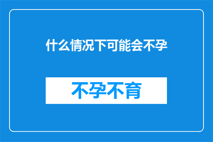 什么情况下可能会不孕(在哪些特定情况下，女性可能会面临不孕的挑战？)