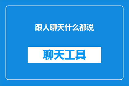 跟人聊天什么都说(在与人交流时，我们总是无所不谈吗？)