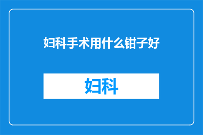 妇科手术用什么钳子好(妇科手术中应选用何种钳子？)