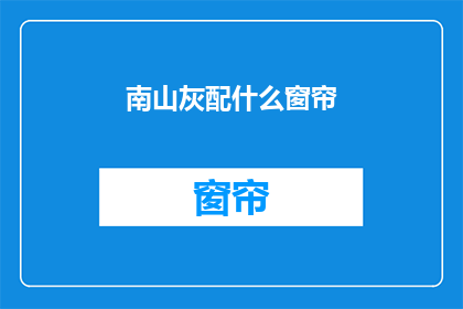 南山灰配什么窗帘(南山灰系风格如何搭配窗帘？)