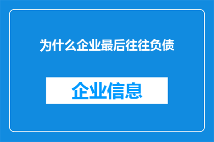 为什么企业最后往往负债(企业为何最终常背负沉重债务？)