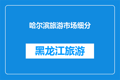 哈尔滨旅游市场细分(哈尔滨旅游市场如何进行有效细分？)