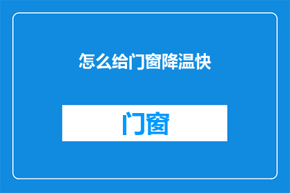 怎么给门窗降温快(如何迅速为门窗降温？)