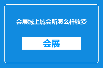 会展城上城会所怎么样收费(会展城上城会所的收费情况如何？)