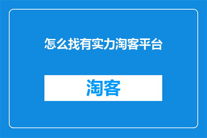 怎么找有实力淘客平台(如何识别并选择有实力的淘宝客平台？)
