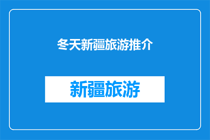 冬天新疆旅游推介(新疆冬季旅游的魅力何在？探索这片雪域仙境，体验极致的寒冷与壮丽风光)