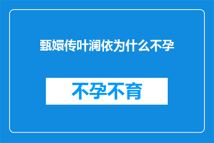 甄嬛传叶澜依为什么不孕(甄嬛传中叶澜依为何未能生育？)