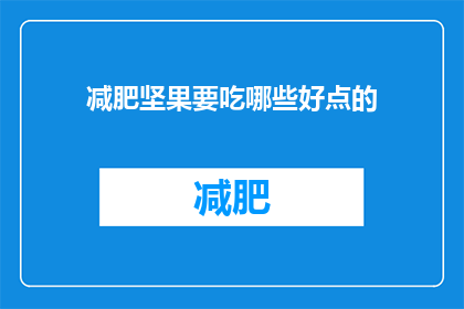 减肥坚果要吃哪些好点的(哪些减肥坚果是最佳的选择？)